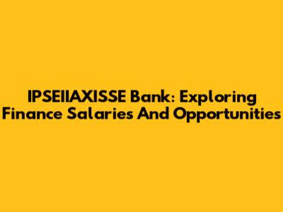 IPSEIIAXISSE Bank: Exploring Finance Salaries And Opportunities