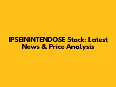 IPSEININTENDOSE Stock: Latest News & Price Analysis