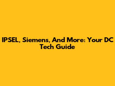 IPSEL, Siemens, And More: Your DC Tech Guide