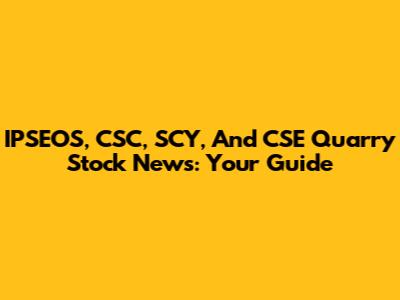 IPSEOS, CSC, SCY, And CSE Quarry Stock News: Your Guide