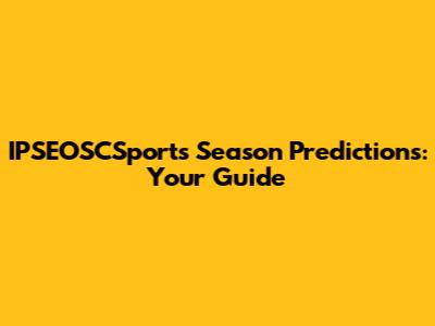 IPSEOSCSports' Season Predictions: Your Guide
