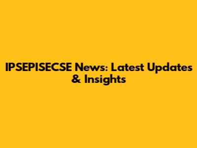 IPSEPISECSE News: Latest Updates & Insights