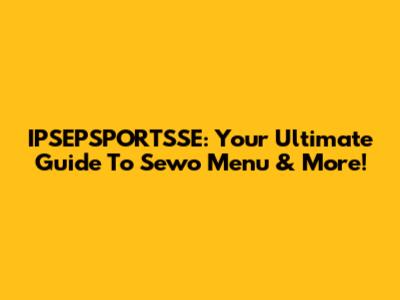 IPSEPSPORTSSE: Your Ultimate Guide To Sewo Menu & More!