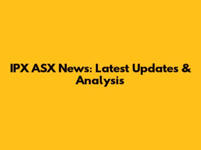 IPX ASX News: Latest Updates & Analysis