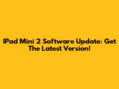 IPad Mini 2 Software Update: Get The Latest Version!
