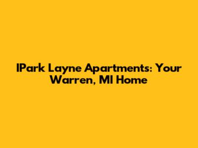 IPark Layne Apartments: Your Warren, MI Home
