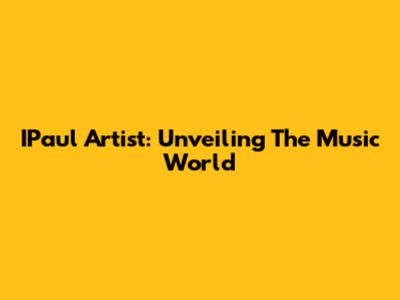 IPaul Artist: Unveiling The Music World