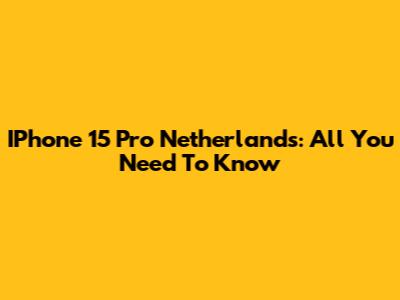 IPhone 15 Pro Netherlands: All You Need To Know