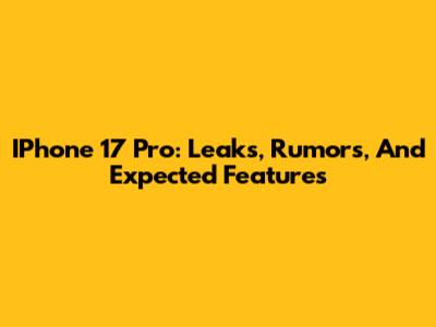 IPhone 17 Pro: Leaks, Rumors, And Expected Features