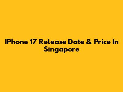 IPhone 17 Release Date & Price In Singapore