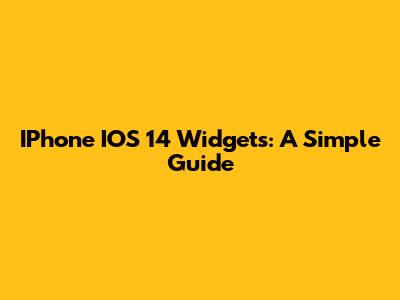 IPhone IOS 14 Widgets: A Simple Guide
