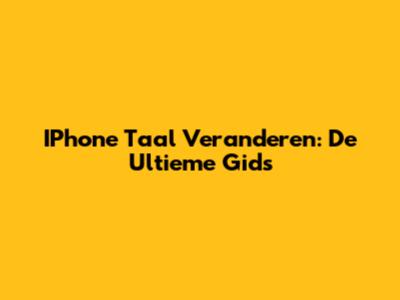 IPhone Taal Veranderen: De Ultieme Gids