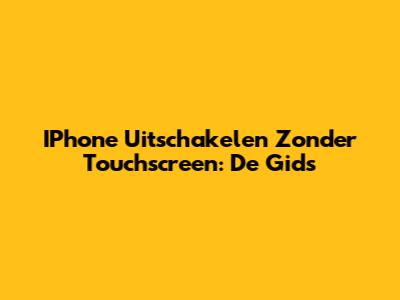IPhone Uitschakelen Zonder Touchscreen: De Gids