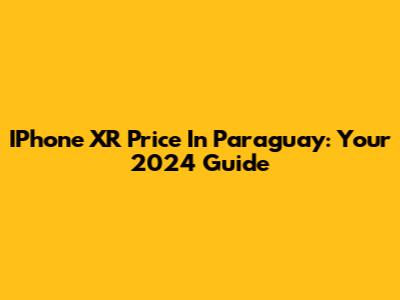 IPhone XR Price In Paraguay: Your 2024 Guide