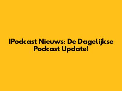 IPodcast Nieuws: De Dagelijkse Podcast Update!