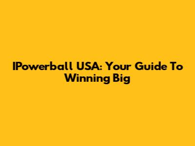 IPowerball USA: Your Guide To Winning Big