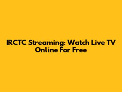 IRCTC Streaming: Watch Live TV Online For Free