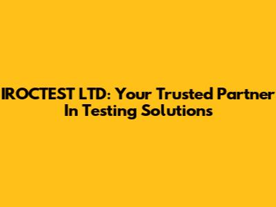 IROCTEST LTD: Your Trusted Partner In Testing Solutions