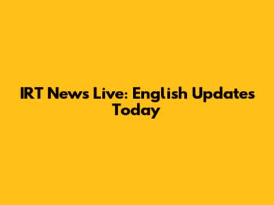 IRT News Live: English Updates Today