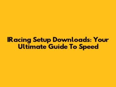 IRacing Setup Downloads: Your Ultimate Guide To Speed