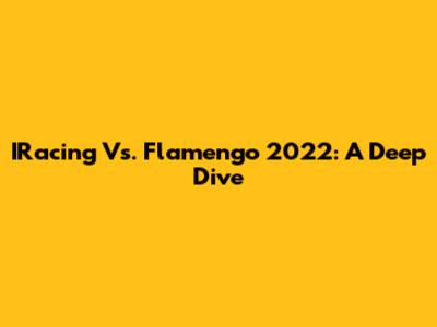 IRacing Vs. Flamengo 2022: A Deep Dive