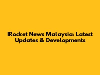 IRocket News Malaysia: Latest Updates & Developments