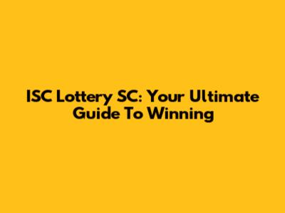 ISC Lottery SC: Your Ultimate Guide To Winning