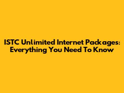ISTC Unlimited Internet Packages: Everything You Need To Know