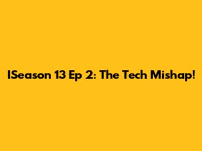 ISeason 13 Ep 2: The Tech Mishap!