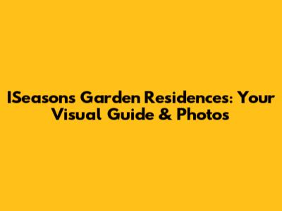 ISeasons Garden Residences: Your Visual Guide & Photos