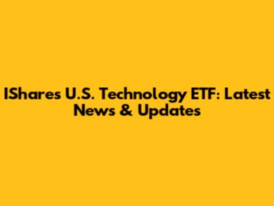 IShares U.S. Technology ETF: Latest News & Updates