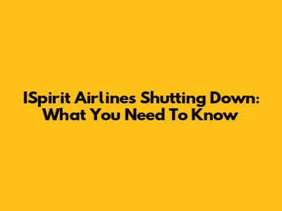 ISpirit Airlines Shutting Down: What You Need To Know