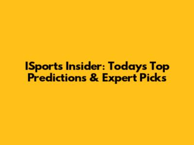 ISports Insider: Today's Top Predictions & Expert Picks