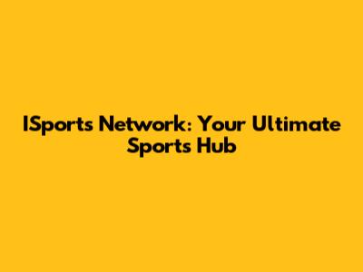 ISports Network: Your Ultimate Sports Hub