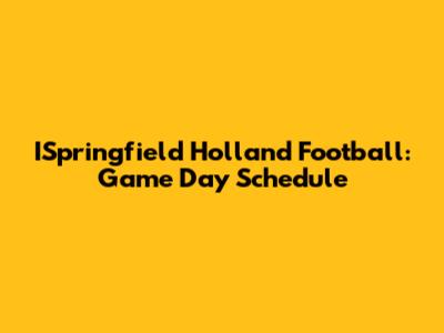 ISpringfield Holland Football: Game Day Schedule