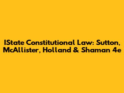 IState Constitutional Law: Sutton, McAllister, Holland & Shaman 4e