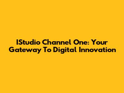 IStudio Channel One: Your Gateway To Digital Innovation