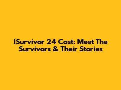ISurvivor 24 Cast: Meet The Survivors & Their Stories