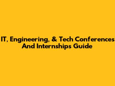 IT, Engineering, & Tech Conferences And Internships Guide