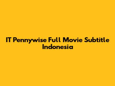 IT Pennywise Full Movie Subtitle Indonesia