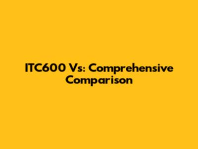 ITC600 Vs: Comprehensive Comparison