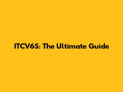 ITCV6S: The Ultimate Guide