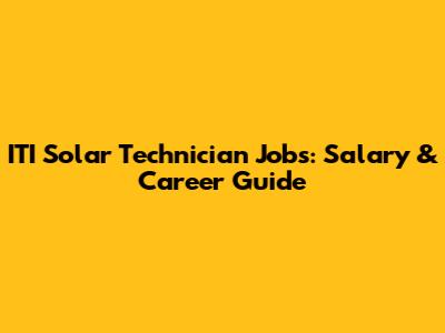 ITI Solar Technician Jobs: Salary & Career Guide