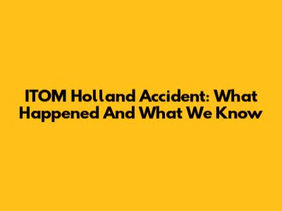 ITOM Holland Accident: What Happened And What We Know