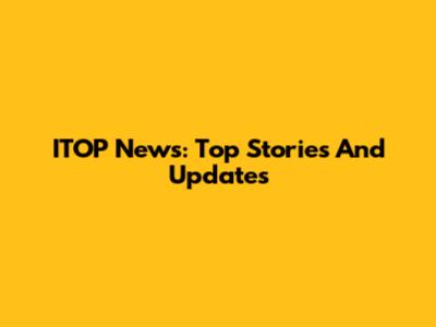ITOP News: Top Stories And Updates