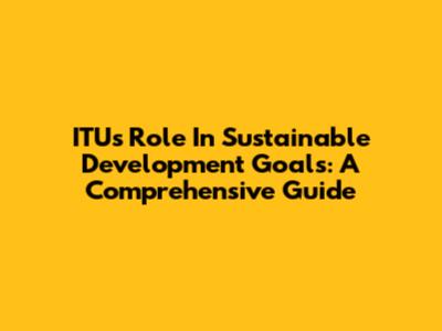 ITU's Role In Sustainable Development Goals: A Comprehensive Guide