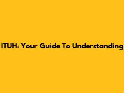 ITUH: Your Guide To Understanding