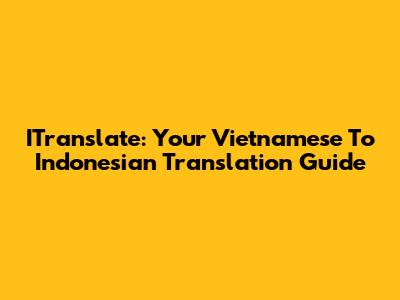 ITranslate: Your Vietnamese To Indonesian Translation Guide