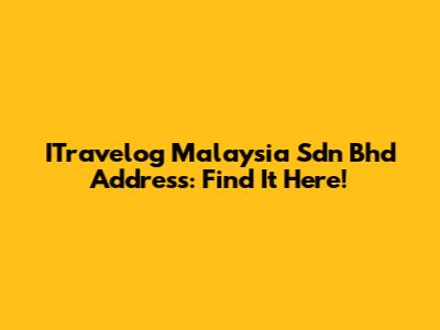 ITravelog Malaysia Sdn Bhd Address: Find It Here!