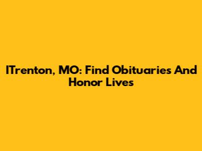 ITrenton, MO: Find Obituaries And Honor Lives